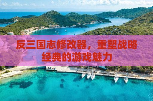 反三国志修改器，重塑战略经典的游戏魅力