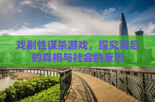 戏剧性谋杀游戏，探究背后的真相与社会的反思