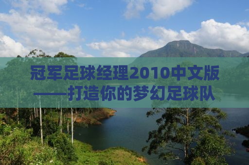 冠军足球经理2010中文版——打造你的梦幻足球队