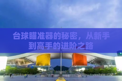 台球瞄准器的秘密，从新手到高手的进阶之路