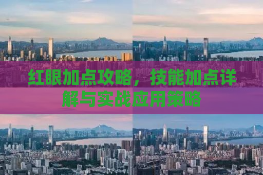 红眼加点攻略，技能加点详解与实战应用策略
