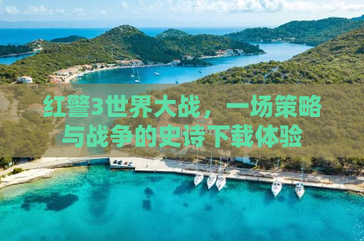 红警3世界大战，一场策略与战争的史诗下载体验