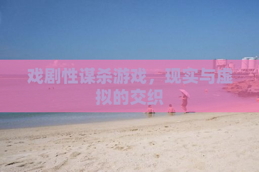 戏剧性谋杀游戏，现实与虚拟的交织