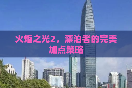 火炬之光2，漂泊者的完美加点策略