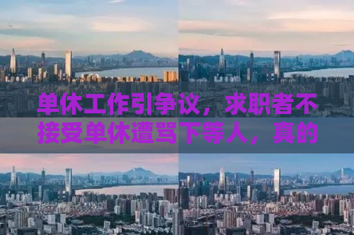 单休工作引争议，求职者不接受单休遭骂下等人，真的合理吗？