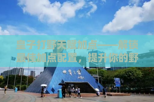 皇子打野天赋加点——解锁最佳加点配置，提升你的野区统治力