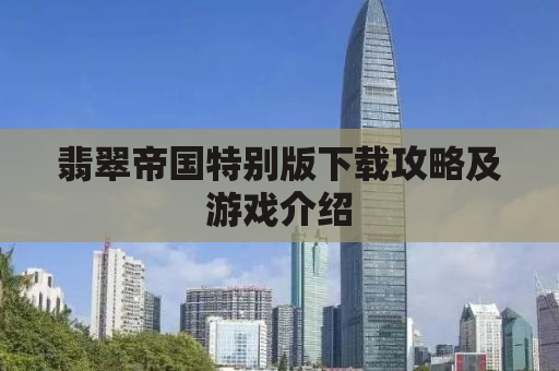 翡翠帝国特别版下载攻略及游戏介绍