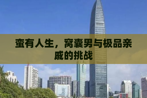 蛮有人生，窝囊男与极品亲戚的挑战