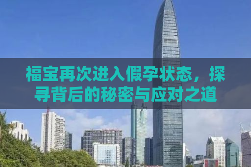 福宝再次进入假孕状态，探寻背后的秘密与应对之道