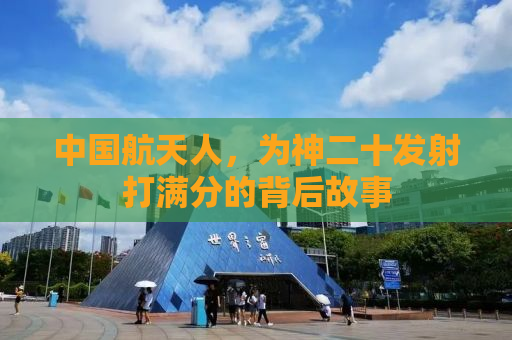 中国航天人，为神二十发射打满分的背后故事