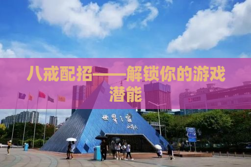 八戒配招——解锁你的游戏潜能