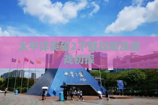 太平洋英雄2下载攻略及游戏初探