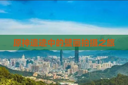 原神遗迹中的壁画拍摄之旅