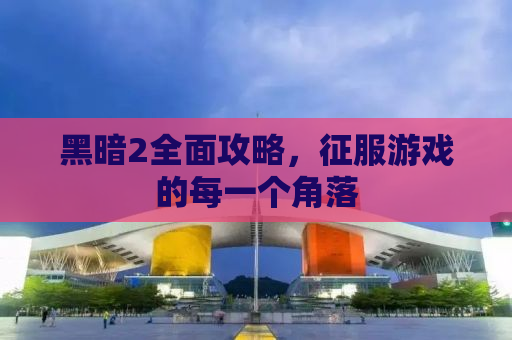 黑暗2全面攻略，征服游戏的每一个角落
