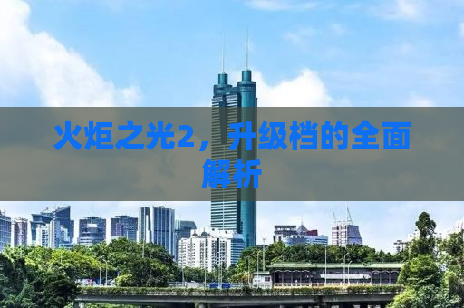 火炬之光2，升级档的全面解析