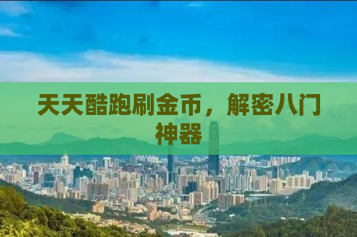 天天酷跑刷金币，解密八门神器