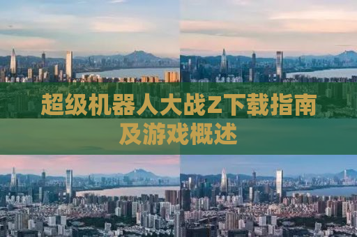 超级机器人大战Z下载指南及游戏概述