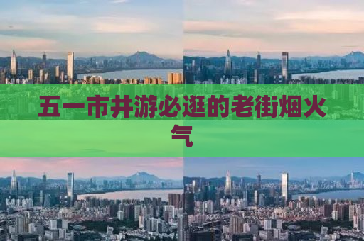 五一市井游必逛的老街烟火气