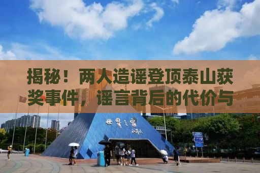 揭秘！两人造谣登顶泰山获奖事件，谣言背后的代价与法律警示
