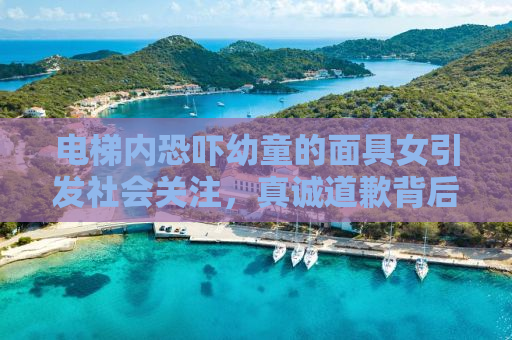 电梯内恐吓幼童的面具女引发社会关注，真诚道歉背后的问题反思
