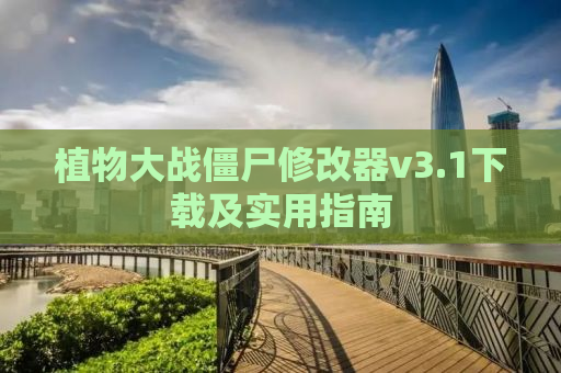 植物大战僵尸修改器v3.1下载及实用指南