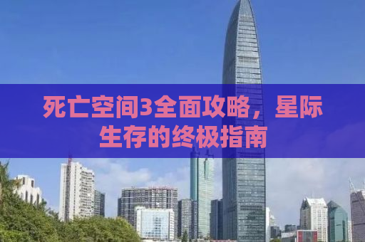 死亡空间3全面攻略，星际生存的终极指南