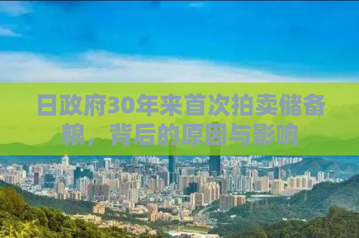 日政府30年来首次拍卖储备粮，背后的原因与影响