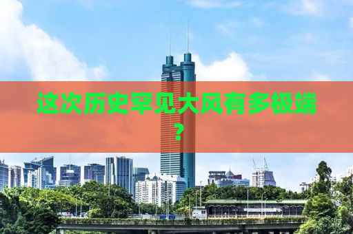 这次历史罕见大风有多极端？