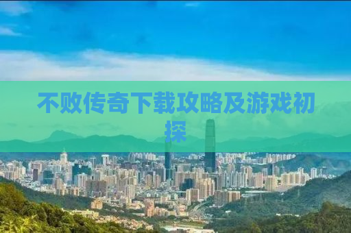 不败传奇下载攻略及游戏初探