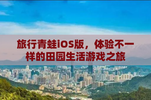 旅行青蛙iOS版，体验不一样的田园生活游戏之旅