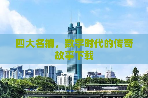 四大名捕，数字时代的传奇故事下载
