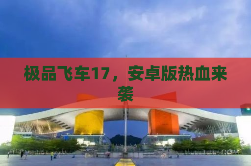 极品飞车17，安卓版热血来袭