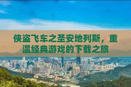 侠盗飞车之圣安地列斯，重温经典游戏的下载之旅