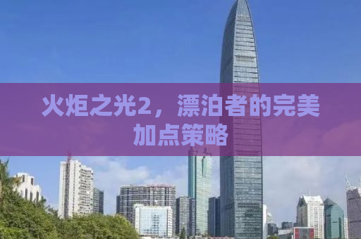 火炬之光2，漂泊者的完美加点策略