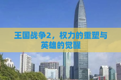 王国战争2，权力的重塑与英雄的觉醒