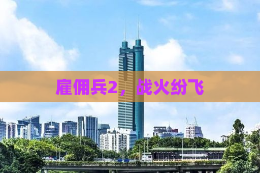 雇佣兵2，战火纷飞