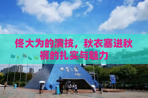 佟大为的演技，秋衣塞进秋裤的扎实与魅力