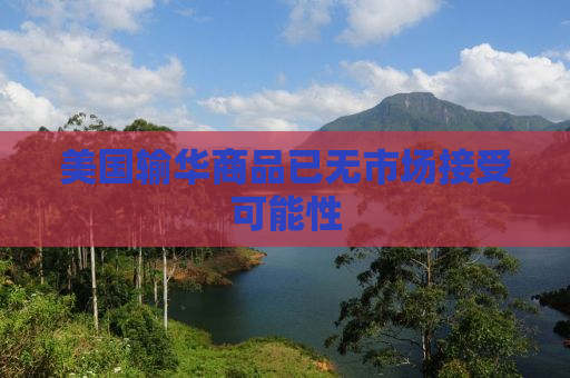 美国输华商品已无市场接受可能性