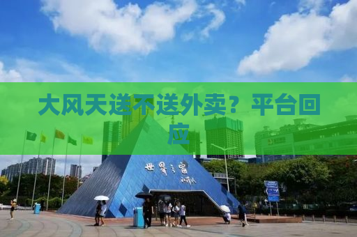 大风天送不送外卖？平台回应