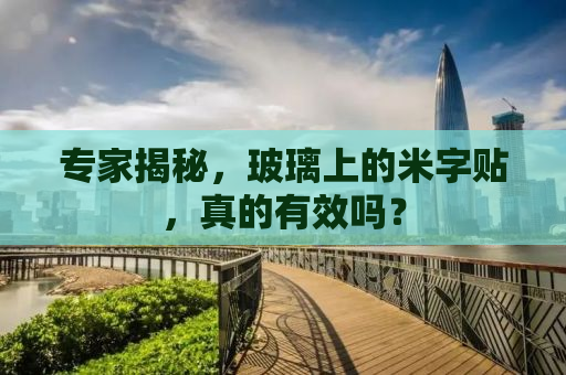 专家揭秘，玻璃上的米字贴，真的有效吗？