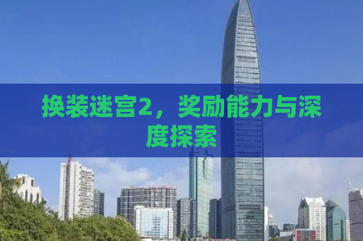 换装迷宫2，奖励能力与深度探索