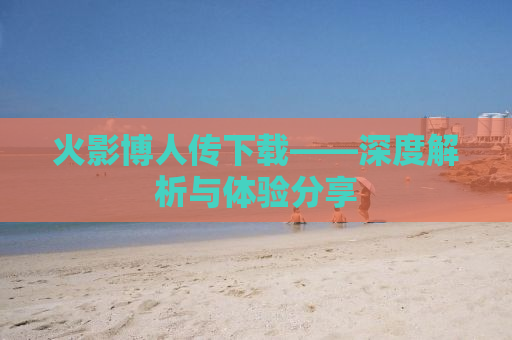 火影博人传下载——深度解析与体验分享