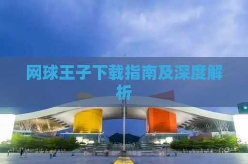 网球王子下载指南及深度解析