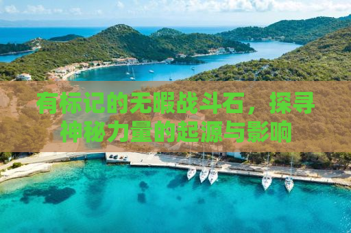 有标记的无暇战斗石，探寻神秘力量的起源与影响
