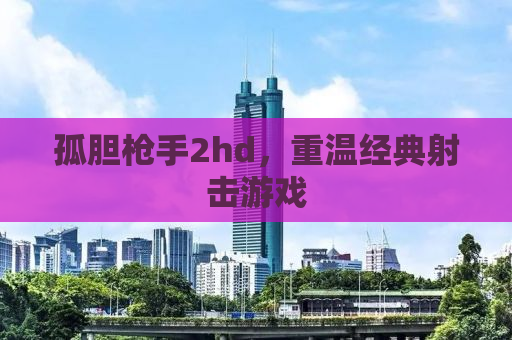 孤胆枪手2hd，重温经典射击游戏