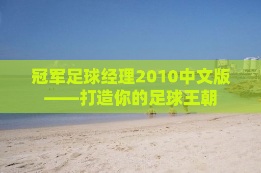 冠军足球经理2010中文版——打造你的足球王朝