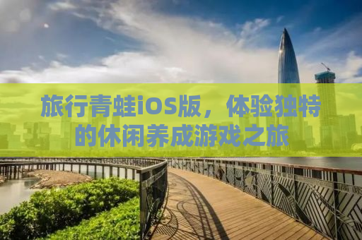 旅行青蛙iOS版，体验独特的休闲养成游戏之旅